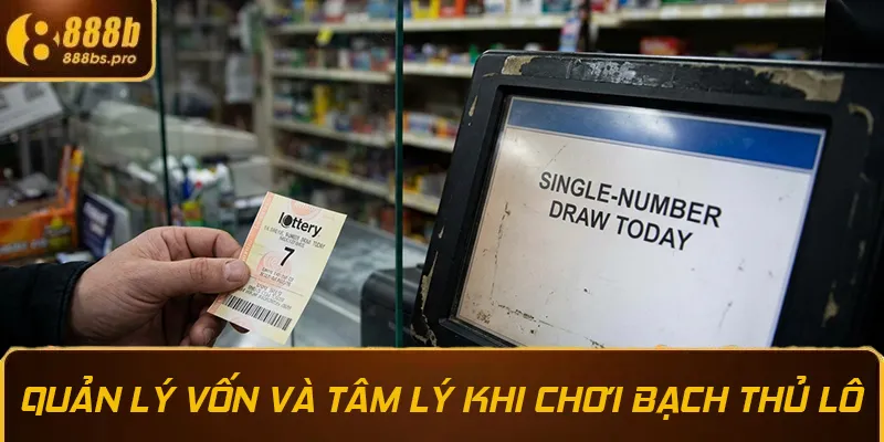 Kinh nghiệm quản lý vốn và tâm lý khi chơi bạch thủ lô