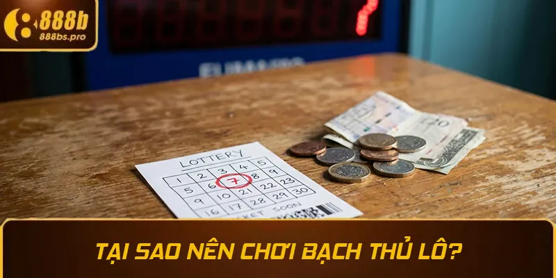 Tại sao nên chơi bạch thủ lô?