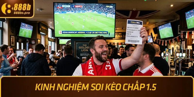 Kinh nghiệm soi kèo, đặt kèo chấp 1.5 luôn thắng