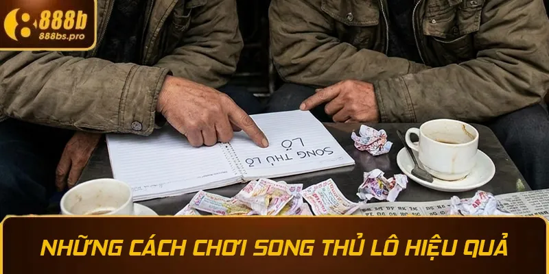 Những cách chơi song thủ lô hiệu quả