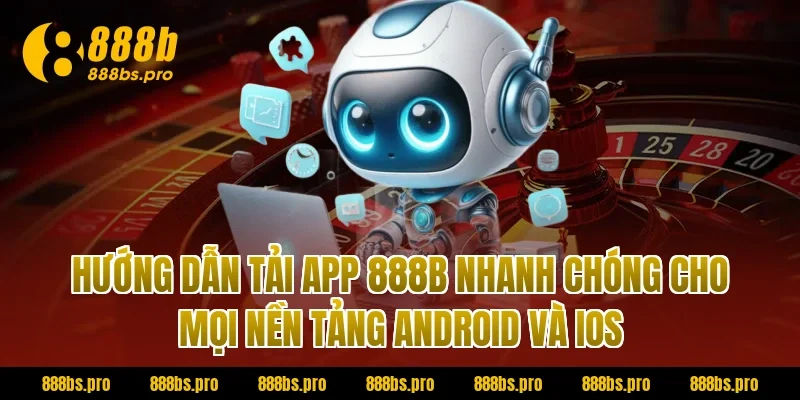 Hướng dẫn tải app 888B nhanh chóng cho mọi nền tảng Android và iOS